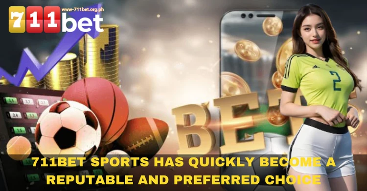 711Bet Sports has quickly become a reputable and preferred choice